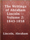 Cover image for The Writings of Abraham Lincoln — Volume 2: 1843-1858